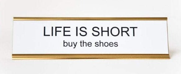 LIFE IS SHORT BUY THE SHOES - Name Desk Plate