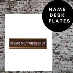 PLEASE SHUT THE F*CK UP - Name Desk Plate